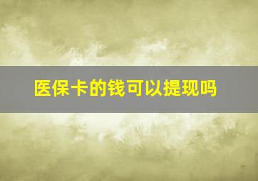 医保卡的钱可以提现吗