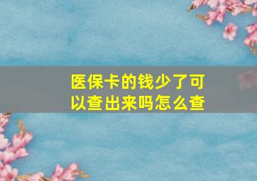 医保卡的钱少了可以查出来吗怎么查