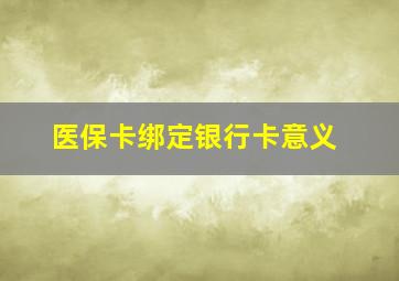 医保卡绑定银行卡意义