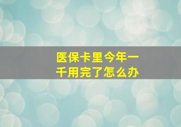 医保卡里今年一千用完了怎么办