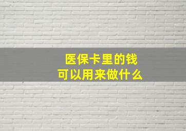 医保卡里的钱可以用来做什么