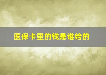 医保卡里的钱是谁给的