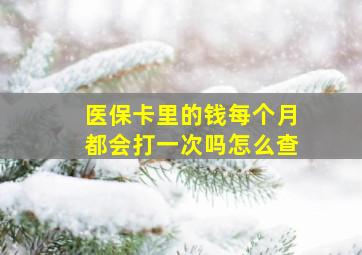 医保卡里的钱每个月都会打一次吗怎么查