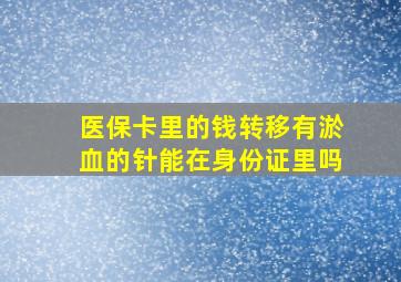 医保卡里的钱转移有淤血的针能在身份证里吗