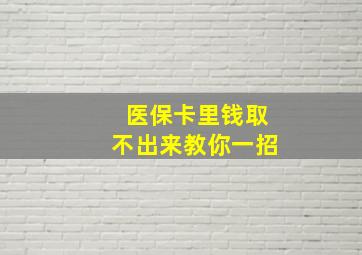 医保卡里钱取不出来教你一招