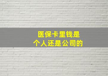 医保卡里钱是个人还是公司的