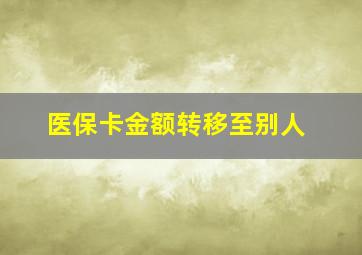 医保卡金额转移至别人