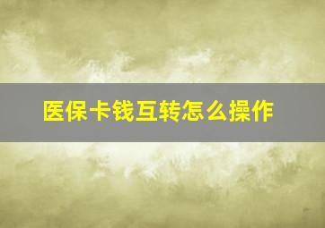 医保卡钱互转怎么操作