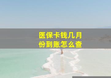 医保卡钱几月份到账怎么查