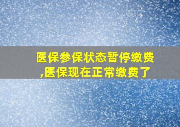 医保参保状态暂停缴费,医保现在正常缴费了