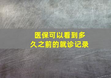 医保可以看到多久之前的就诊记录