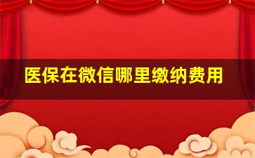 医保在微信哪里缴纳费用