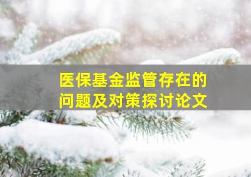 医保基金监管存在的问题及对策探讨论文