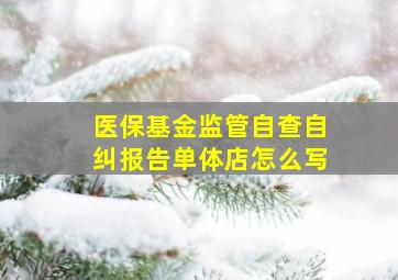 医保基金监管自查自纠报告单体店怎么写