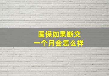 医保如果断交一个月会怎么样