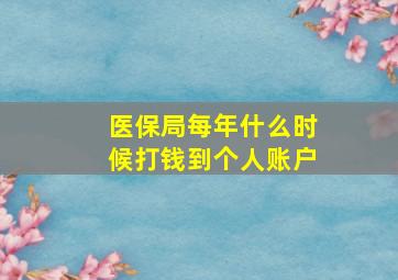 医保局每年什么时候打钱到个人账户