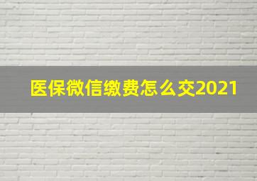 医保微信缴费怎么交2021