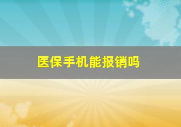 医保手机能报销吗