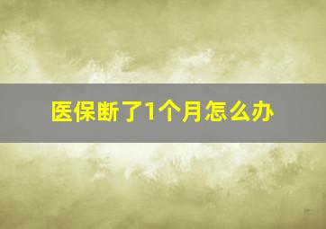 医保断了1个月怎么办