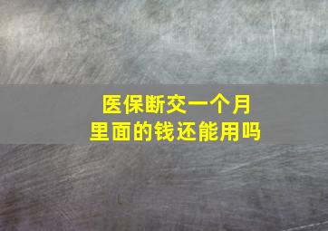 医保断交一个月里面的钱还能用吗