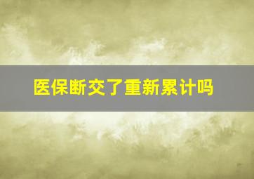 医保断交了重新累计吗