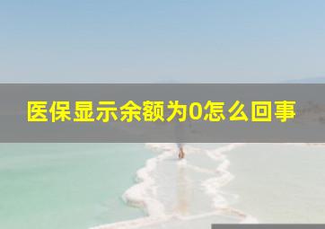 医保显示余额为0怎么回事