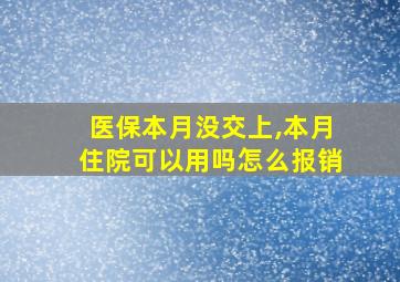 医保本月没交上,本月住院可以用吗怎么报销