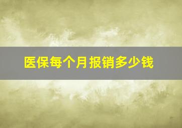 医保每个月报销多少钱