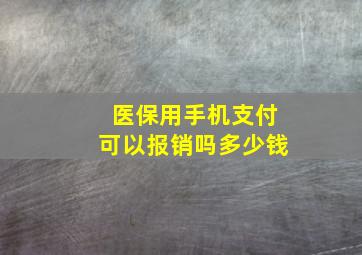 医保用手机支付可以报销吗多少钱