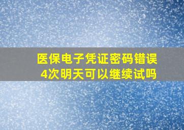 医保电子凭证密码错误4次明天可以继续试吗