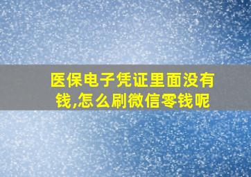 医保电子凭证里面没有钱,怎么刷微信零钱呢