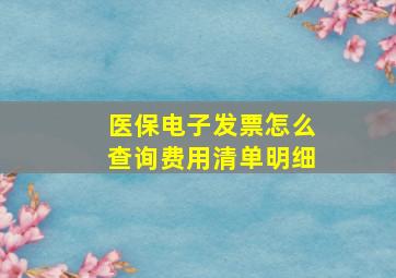 医保电子发票怎么查询费用清单明细