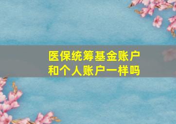 医保统筹基金账户和个人账户一样吗