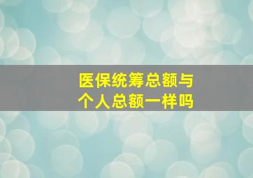 医保统筹总额与个人总额一样吗