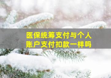 医保统筹支付与个人账户支付扣款一样吗