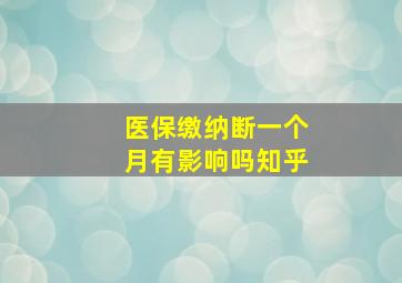 医保缴纳断一个月有影响吗知乎