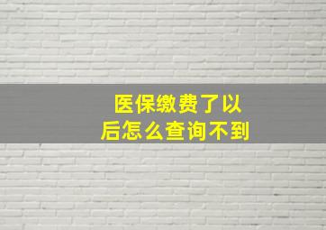 医保缴费了以后怎么查询不到