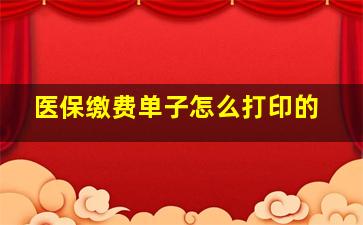 医保缴费单子怎么打印的