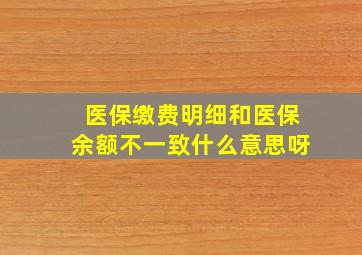 医保缴费明细和医保余额不一致什么意思呀