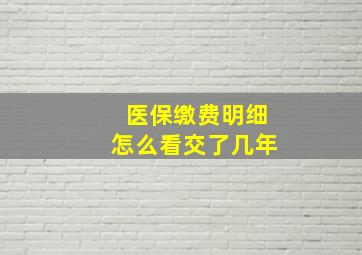 医保缴费明细怎么看交了几年