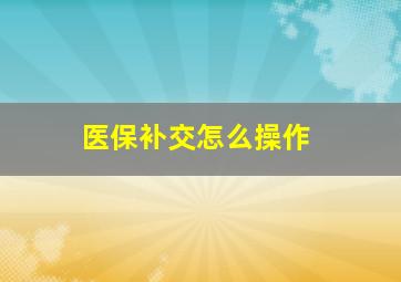 医保补交怎么操作