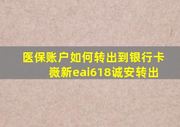 医保账户如何转出到银行卡嶶新eai618诚安转出