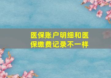 医保账户明细和医保缴费记录不一样