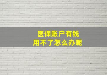 医保账户有钱用不了怎么办呢