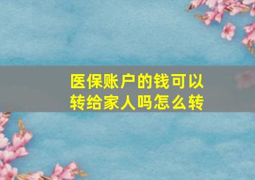 医保账户的钱可以转给家人吗怎么转