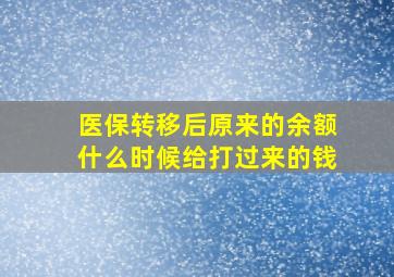 医保转移后原来的余额什么时候给打过来的钱