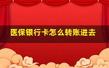 医保银行卡怎么转账进去