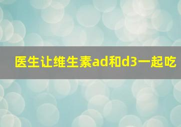 医生让维生素ad和d3一起吃