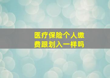 医疗保险个人缴费跟划入一样吗