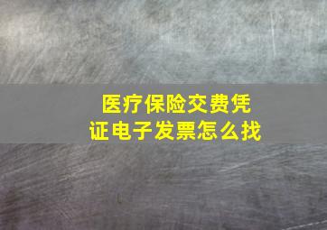 医疗保险交费凭证电子发票怎么找